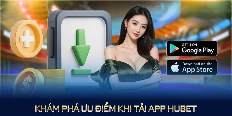 Khám phá ưu điểm khi tải app HUBET