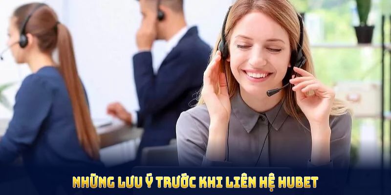 Những lưu ý trước khi liên hệ HUBET để tiết kiệm thời gian