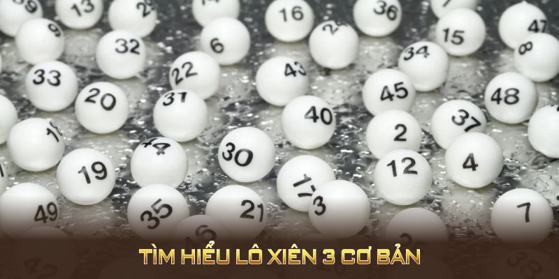 Tìm hiểu lô xiên 3 cơ bản và nắm vững kiến thức nhập môn